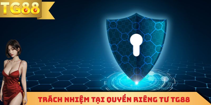 Trách nhiệm tại quyền riêng tư TG88